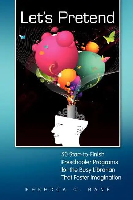 Let's Pretend: 50 Start-To-Finish Preschooler Programs for the Busy Librarian That Foster Imagination by Rebecca C. Bane