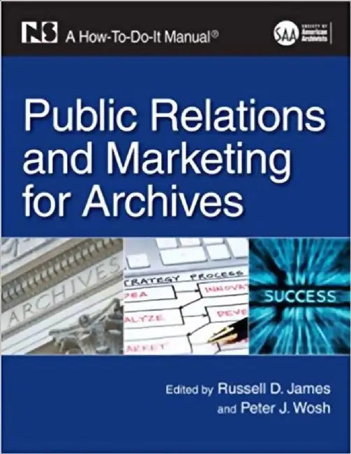 Public Relations and Marketing for Archivists: A How-To-Do-It Manual by Russell D. James