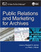 Public Relations and Marketing for Archivists: A How-To-Do-It Manual by Russell D. James