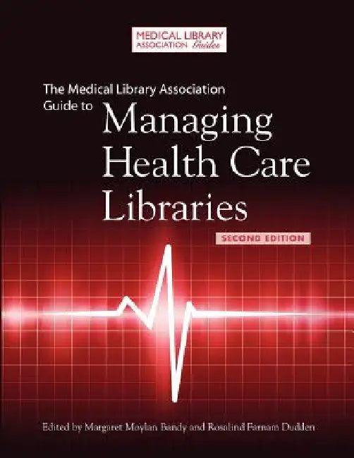 The Medical Library Association Guide to Managing Health Care Libraries by Rosalind Farnam Dudden