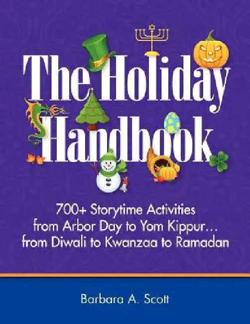 Holiday Handbook: 700+ Storytime Activities from Arbor Day to Yom Kippur by Barbara a. Scott