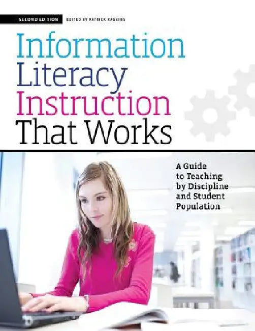 Information Literacy Instruction That Works: A Guide to Teaching by Discipline and Student Population by Patrick Ragains