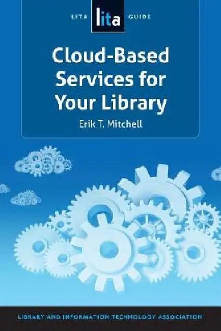 Cloud-Based Services for Your Library: A Lita Guide by Erik T. Mitchell