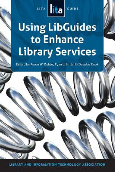 Using Libguides to Enhance Library Services: A Lita Guide by Aaron W. Dobbs, Ryan L. Sittler, Douglas Cook