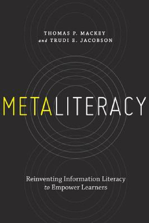 Metaliteracy: Reinventing Information Literacy to Empower Learners by Thomas P. Mackey, Trudi E. Jacobson