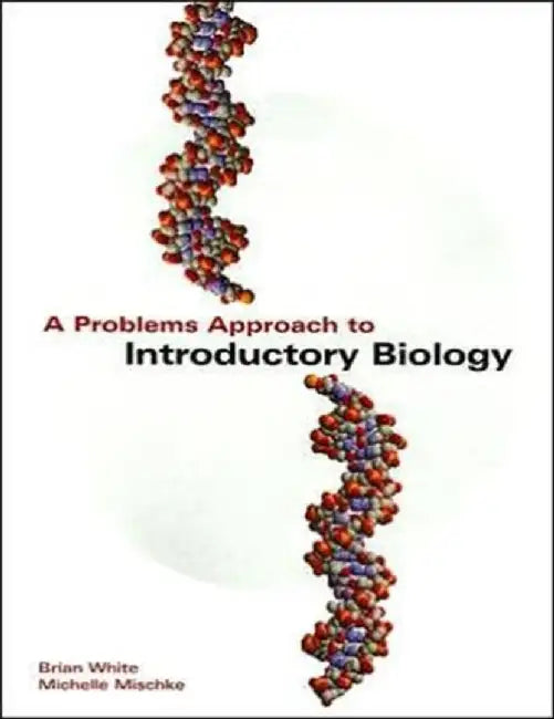 A Problems Approach To Introductory Biology by Brian T. White, Michelle Mischke