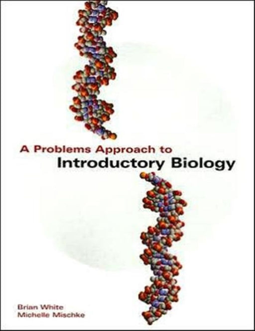 A Problems Approach To Introductory Biology by Brian T. White, Michelle Mischke