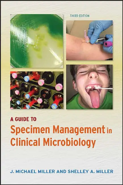A Guide to Specimen Management in Clinical Microbiology by Michael J. Miller