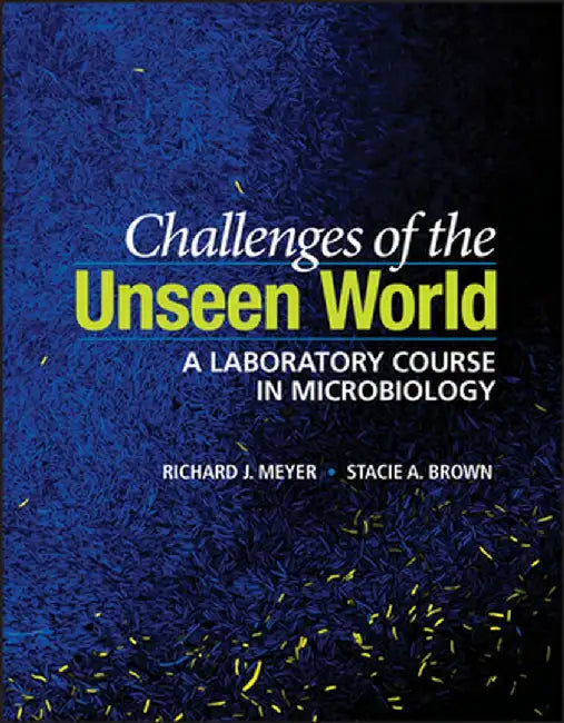 Challenges of the Unseen World: A Laboratory Course in Microbiology by Richard J. Meyer
