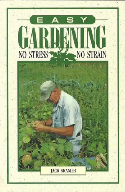 Easy Gardening: No Stress, No Strain by Jack Kramer