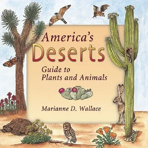 America's Deserts: Guide to Plants and Animals by Marianne D. Wallace