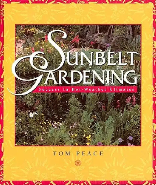 Sunbelt Gardening: Success in Hot-Weather Climates by Tom Peace