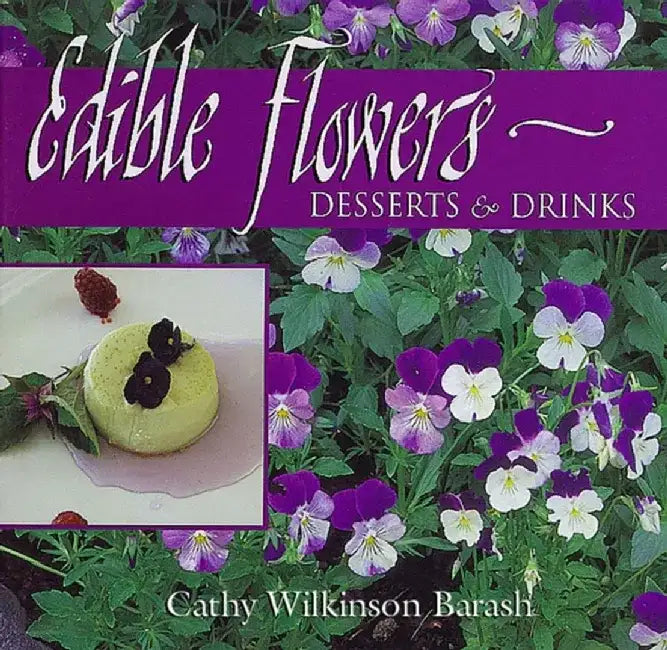 Edible Flowers: Desserts & Drinks: Desserts & Drinks by Cathy Wilkinson Barash