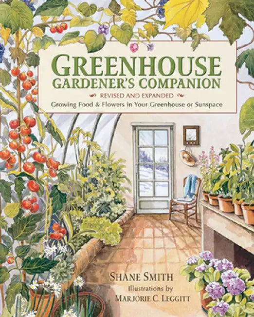 Greenhouse Gardener's Companion: Growing Food & Flowers in Your Greenhouse or Sunspace by Shane Smith