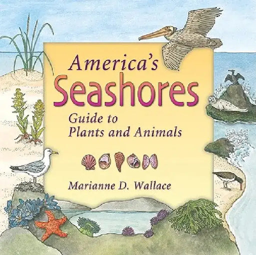 America's Seashores: Guide to Plants and Animals by Marianne D. Wallace