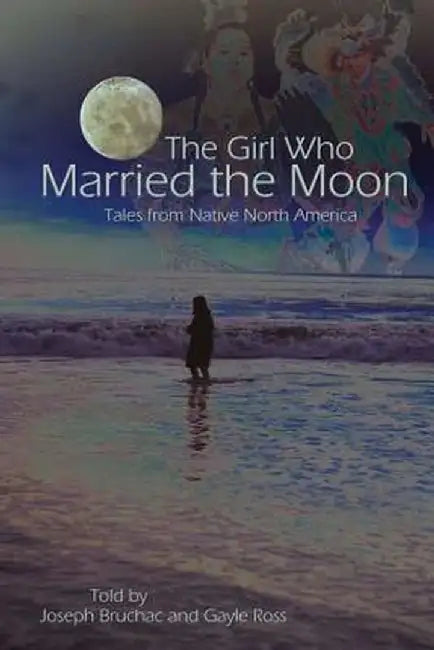 The Girl Who Married the Moon: Tales from Native North America by Joseph Bruchac
