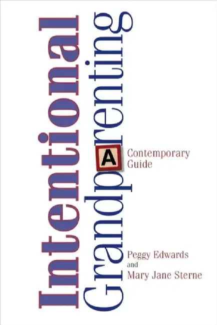 Intentional Grandparenting: A Contemporary Guide by Peggy Edwards