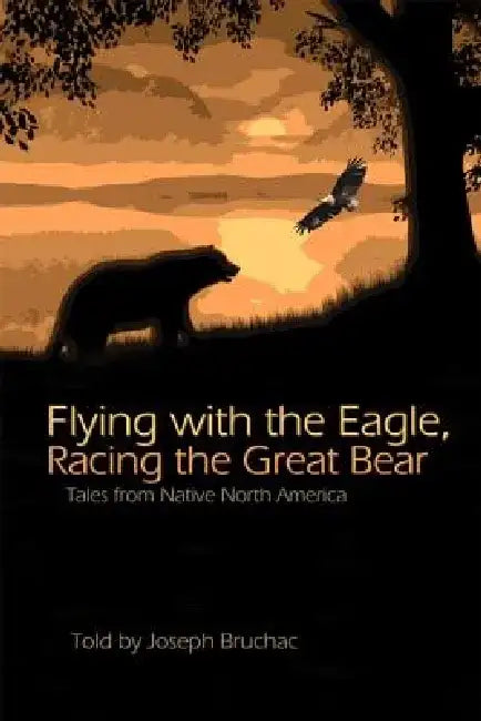 Flying with the Eagle, Racing the Great Bear: Tales from Native North America by Joseph Bruchac