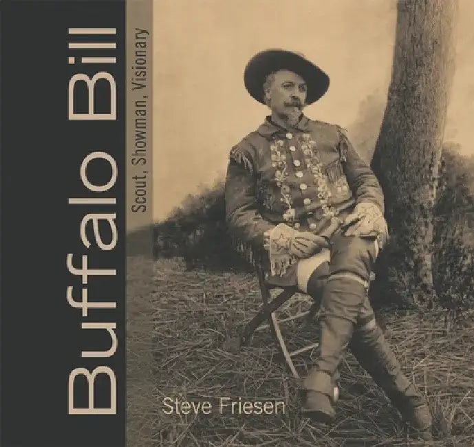Buffalo Bill: Scout, Showman, Visionary by Steve Friesen