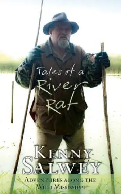 Tales of a River Rat: Adventures Along the Wild Mississippi by Kenny Salwey