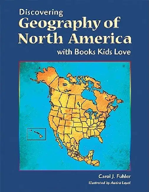 Discovering Geography of North America with Books Kids Love by Carol J. Fuhler