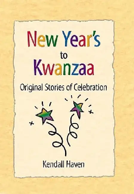 New Year's to Kwanzaa: Original Stories of Celebration by Kendall Haven