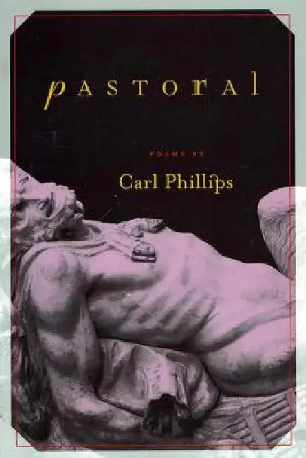 Pastoral: Poems by Carl Phillips