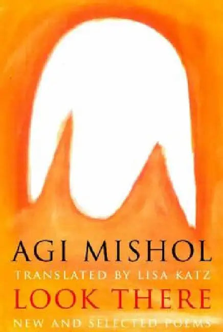 Look There: Selected Poems by Agi Mishol