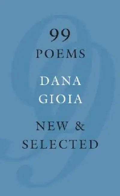 99 Poems: New & Selected by Dana Gioia