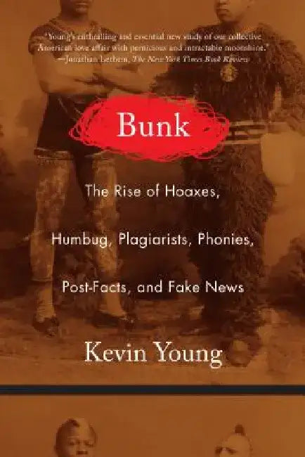 Bunk: The Rise of Hoaxes, Humbug, Plagiarists, Phonies, Post-Facts, and Fake News by Kevin Young
