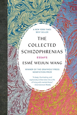 The Collected Schizophrenias: Essays by Esme Weijun Wang