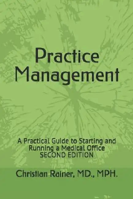 Practice Management: A Practical Guide to Starting and Running a Medical Office by Christian Rainer