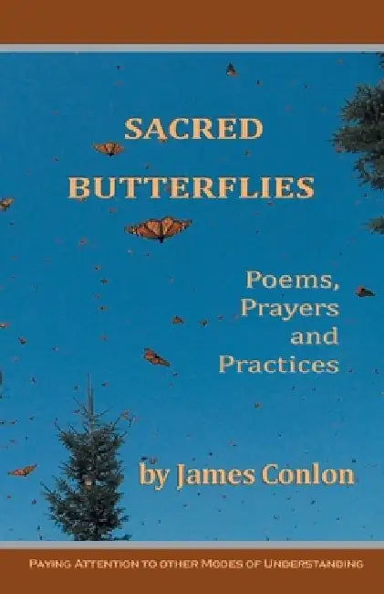 Sacred Butterflies: Poems, Prayers and Practices by James Conlon