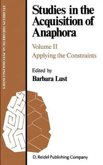 Studies in the Acquisition of Anaphora: Applying the Constraints by B. Lust