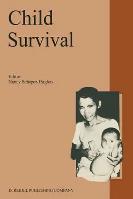 Child Survival: Anthropological Perspectives on the Treatment and Maltreatment of Children by Nancy Scheper-Hughes