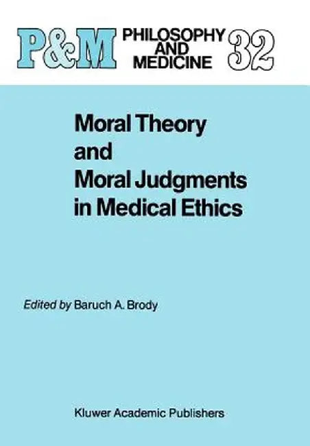 Moral Theory and Moral Judgments in Medical Ethics by B. A. Brody