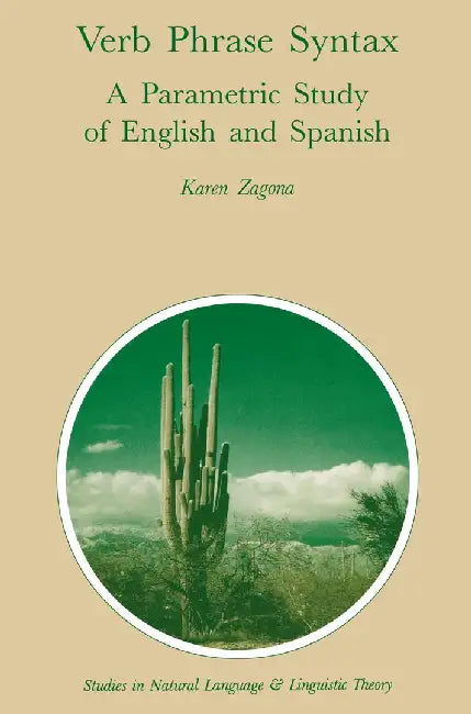 Verb Phrase Syntax: A Parametric Study of English and Spanish: A Parametric Study of English and Spanish by Karen Zagona