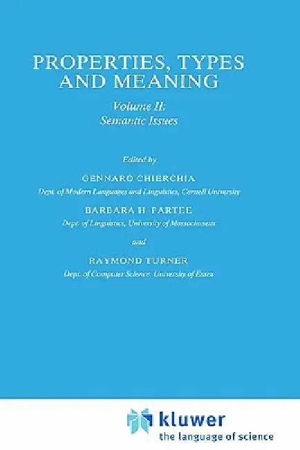 Properties, Types and Meaning: Volume II: Semantic Issues by G. Chierchia, Barbara B. H. Partee, R. Turner