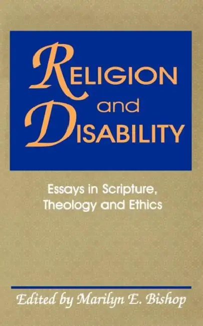 Religion and Disability: Essays in Scripture, Theology and Ethics by Marilyn E. Bishop