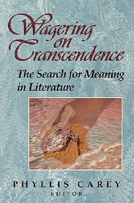 Wagering on Transcendence: The Search for Meaning in Literature by Phyllis Carey
