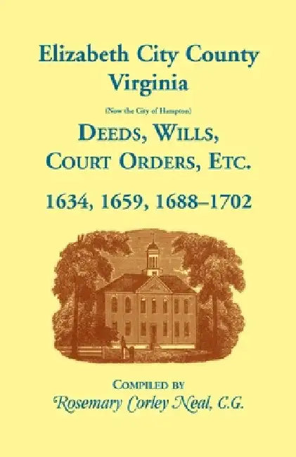 Elizabeth City County, Virginia, (now the City of Hampton) Deeds, Wills, Court Orders, etc. 1634, 1659, 1688-1702 by Rosemary C. Neal