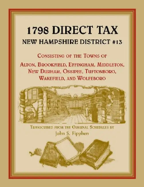1798 Direct Tax New Hampshire District #13, Consisting of the Towns of Alton, Brookfield, Effingham, Middleton, New Durham, Ossipee, Tuftonboro, Wakef by John Fipphen