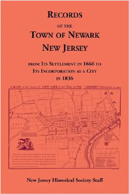 Records of the Town of Newark, New Jersey From Its Settlement in 1666 to Its Incorporation As a City in 1836 by New Jersey Historical Society