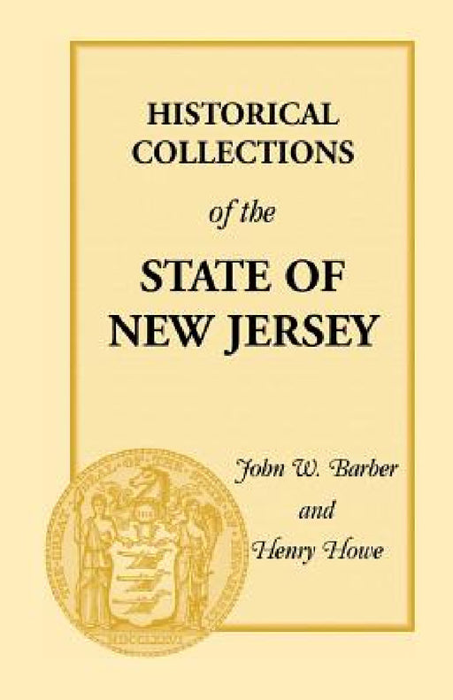 Historical Collections of the State of New Jersey: Containing Geographical Descriptions of Every Township in the State by Henry Howe, John W. Barber