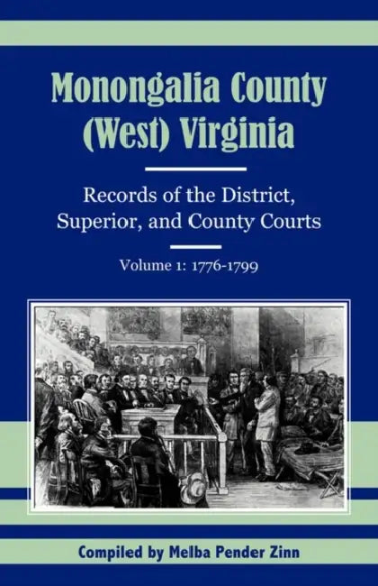 Monongalia County, (West) Virginia Records of the District, Superior, and County Courts, Volume 1: 1776-1799 by Melba Pender Zinn