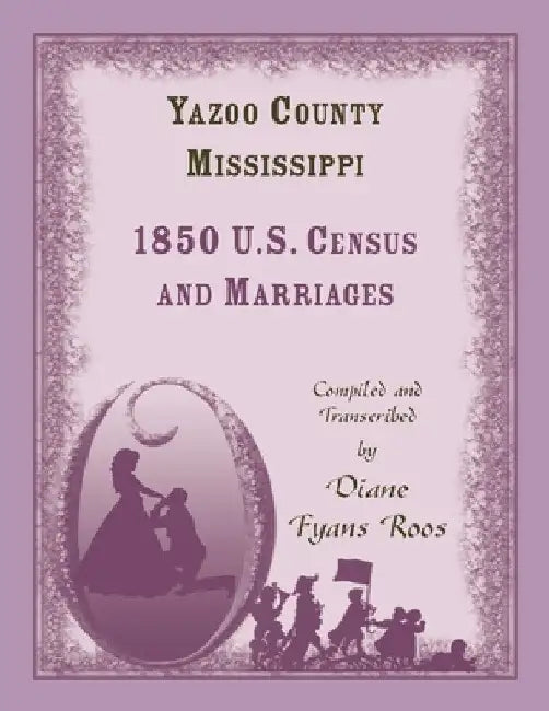 Yazoo County, Mississippi, 1850 Census and Marriages by Diane Roos