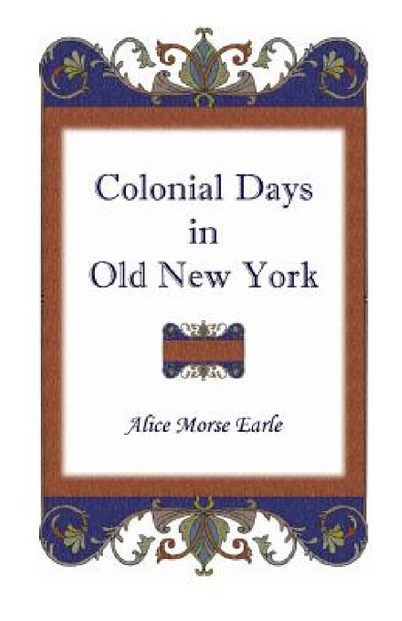 Colonial Days in Old New York by Alice Morse Earle