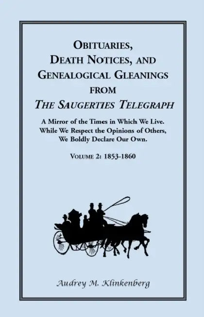 Obituaries, Death Notices, and Genealogical Gleanings from the Saugerties Telegraph: Volume 2, 1853-1860 by Audrey M. Klinkenberg