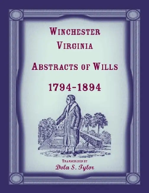 Winchester, Virginia Abstracts of Wills 1794-1894 by Dola Tylor