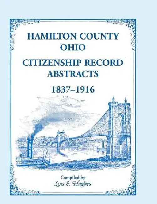 Hamilton County, Ohio Citizenship Record Abstracts, 1837-1916 by Lois E. Hughes, University of Cincinnati